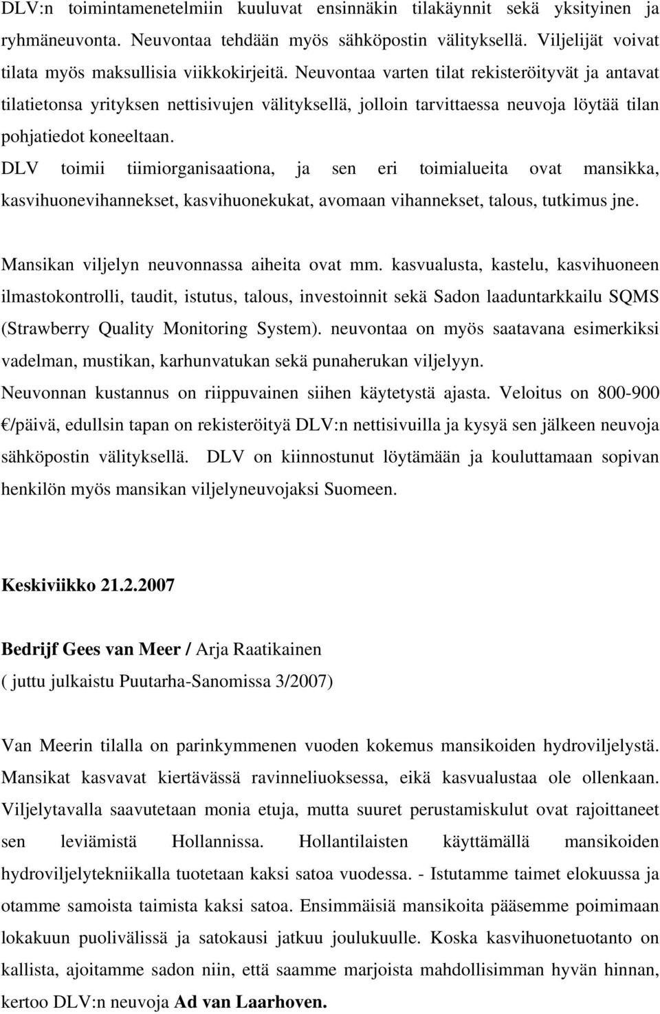 DLV toimii tiimiorganisaationa, ja sen eri toimialueita ovat mansikka, kasvihuonevihannekset, kasvihuonekukat, avomaan vihannekset, talous, tutkimus jne. Mansikan viljelyn neuvonnassa aiheita ovat mm.