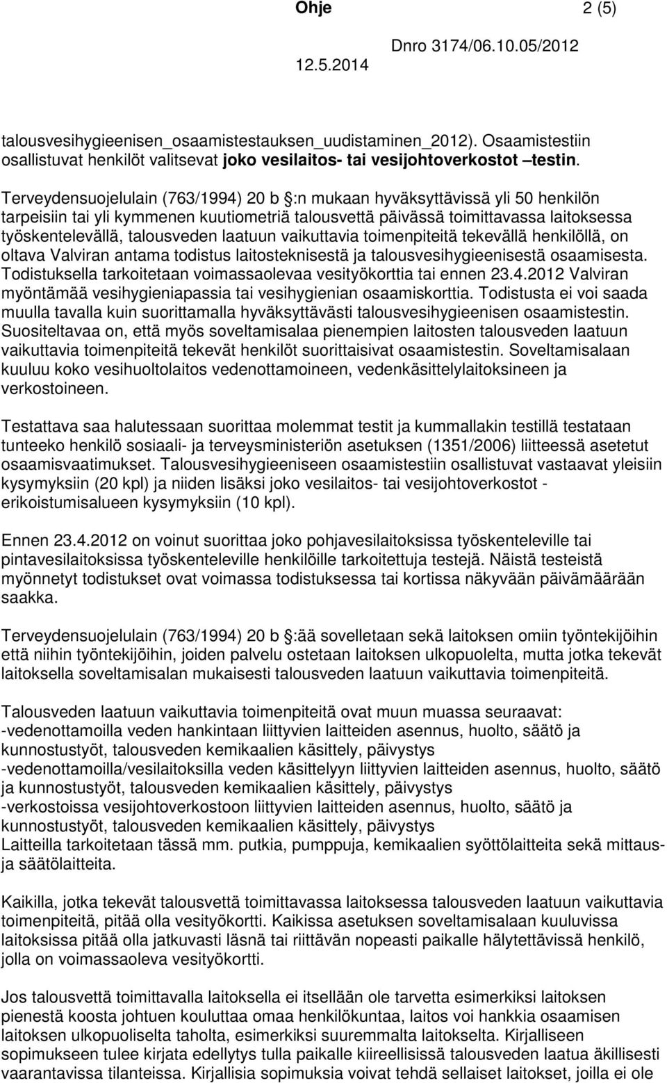 laatuun vaikuttavia toimenpiteitä tekevällä henkilöllä, on oltava Valviran antama todistus laitosteknisestä ja talousvesihygieenisestä osaamisesta.