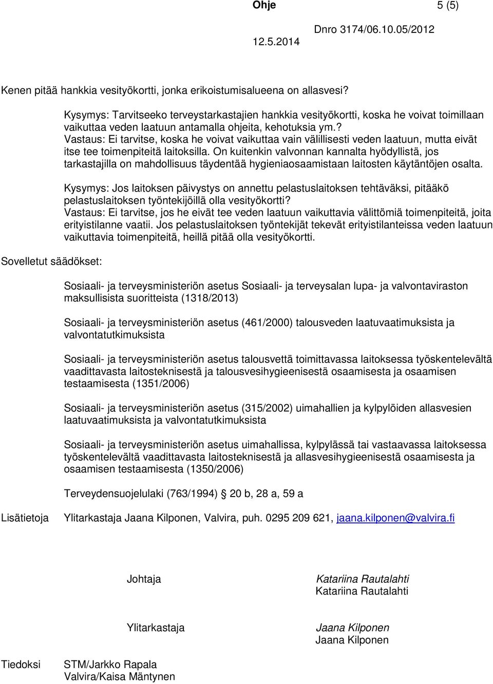 ? Vastaus: Ei tarvitse, koska he voivat vaikuttaa vain välillisesti veden laatuun, mutta eivät itse tee toimenpiteitä laitoksilla.