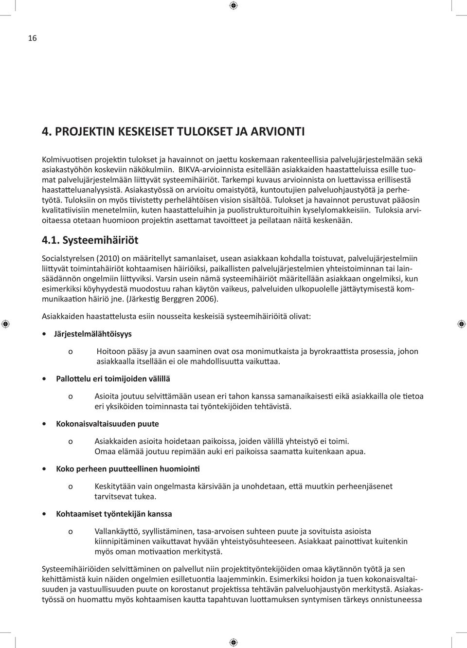 Asiakastyössä on arvioitu omaistyötä, kuntoutujien palveluohjaustyötä ja perhetyötä. Tuloksiin on myös tiivistetty perhelähtöisen vision sisältöä.