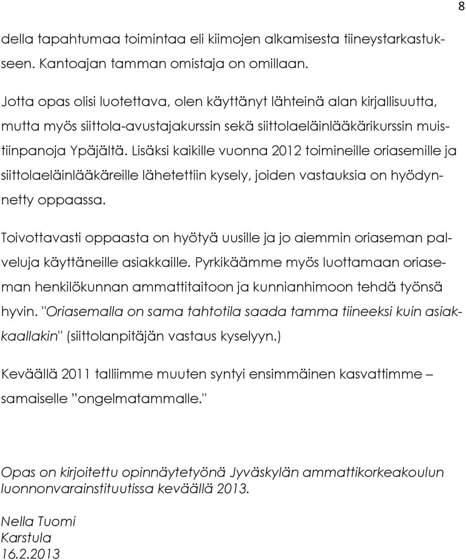 Lisäksi kaikille vuonna 2012 toimineille oriasemille ja siittolaeläinlääkäreille lähetettiin kysely, joiden vastauksia on hyödynnetty oppaassa.