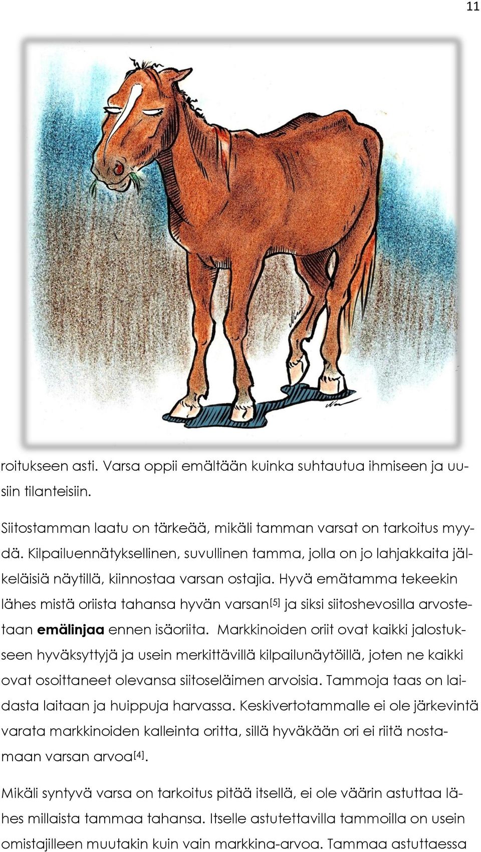 Hyvä emätamma tekeekin lähes mistä oriista tahansa hyvän varsan [5] ja siksi siitoshevosilla arvostetaan emälinjaa ennen isäoriita.