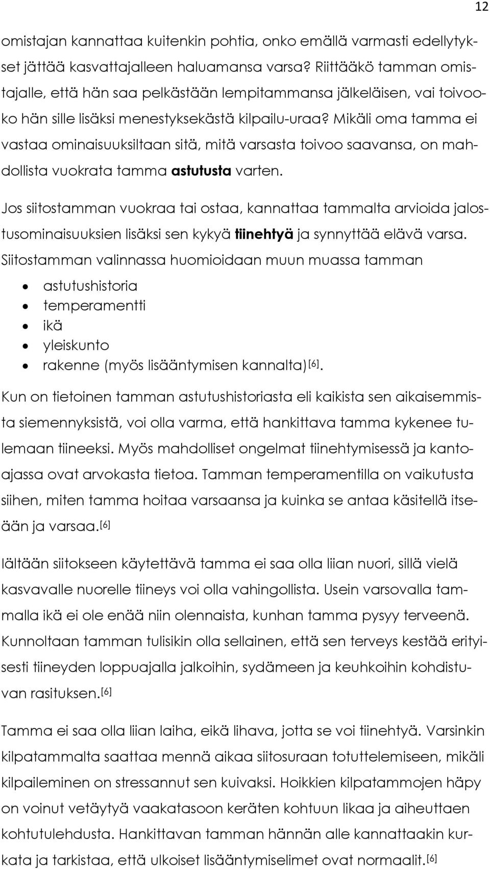 Mikäli oma tamma ei vastaa ominaisuuksiltaan sitä, mitä varsasta toivoo saavansa, on mahdollista vuokrata tamma astutusta varten.
