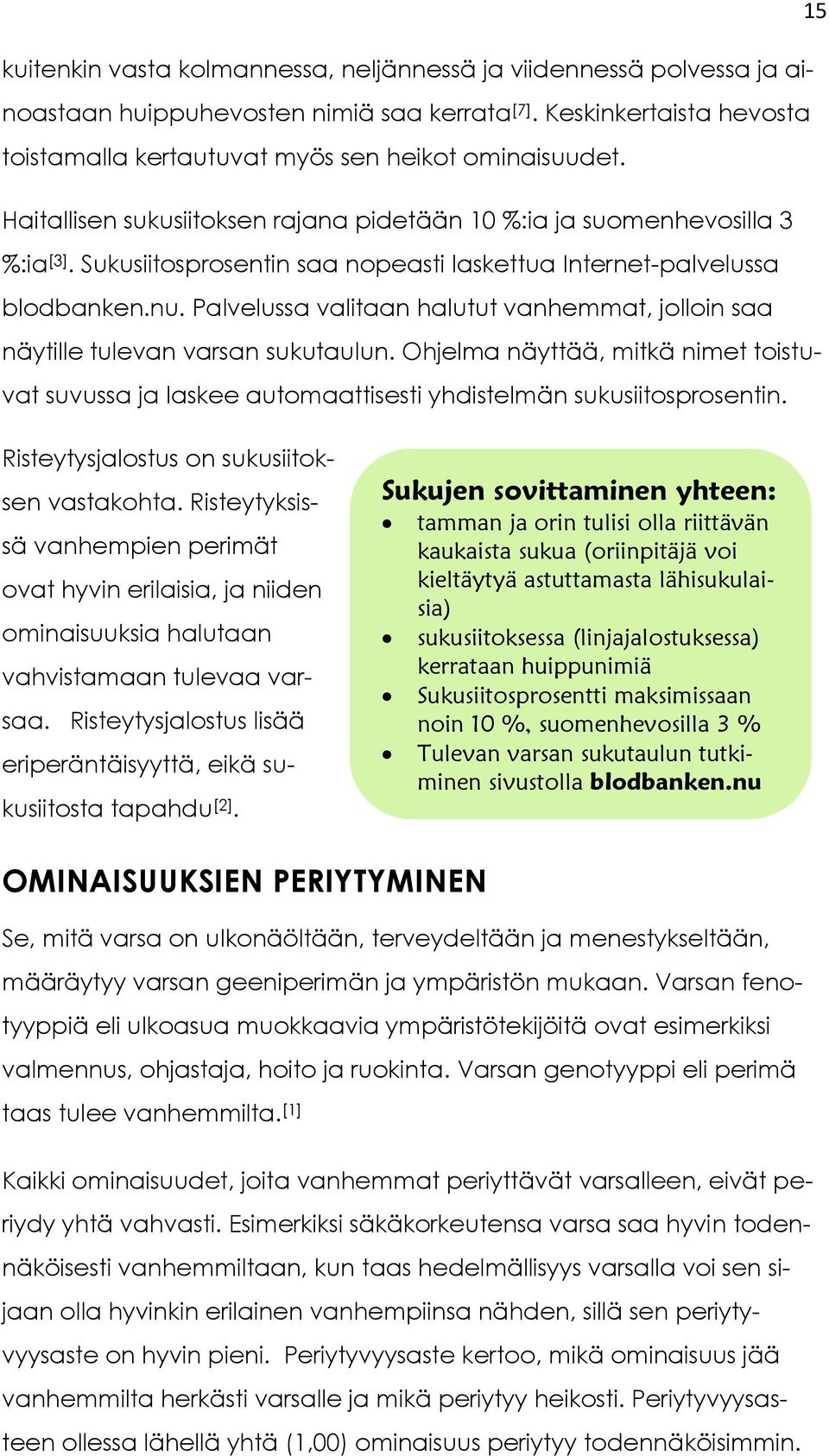 Palvelussa valitaan halutut vanhemmat, jolloin saa näytille tulevan varsan sukutaulun. Ohjelma näyttää, mitkä nimet toistuvat suvussa ja laskee automaattisesti yhdistelmän sukusiitosprosentin.