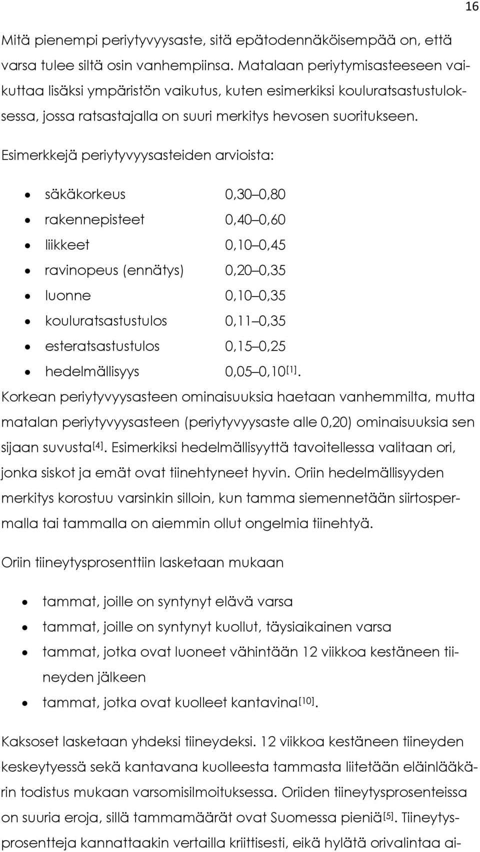 Esimerkkejä periytyvyysasteiden arvioista: säkäkorkeus 0,30 0,80 rakennepisteet 0,40 0,60 liikkeet 0,10 0,45 ravinopeus (ennätys) 0,20 0,35 luonne 0,10 0,35 kouluratsastustulos 0,11 0,35