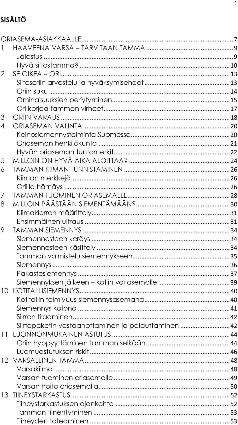 .. 21 Hyvän oriaseman tuntomerkit... 22 5 MILLOIN ON HYVÄ AIKA ALOITTAA?... 24 6 TAMMAN KIIMAN TUNNISTAMINEN... 26 Kiiman merkkejä... 26 Oriilla härnäys... 26 7 TAMMAN TUOMINEN ORIASEMALLE.