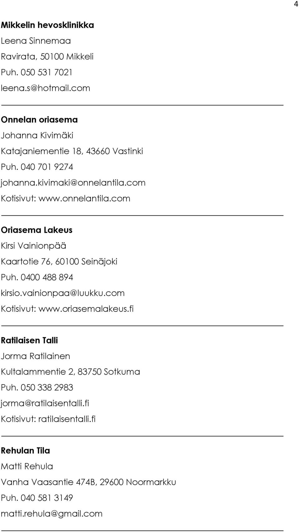 com Kotisivut: www.onnelantila.com Oriasema Lakeus Kirsi Vainionpää Kaartotie 76, 60100 Seinäjoki Puh. 0400 488 894 kirsio.vainionpaa@luukku.com Kotisivut: www.oriasemalakeus.