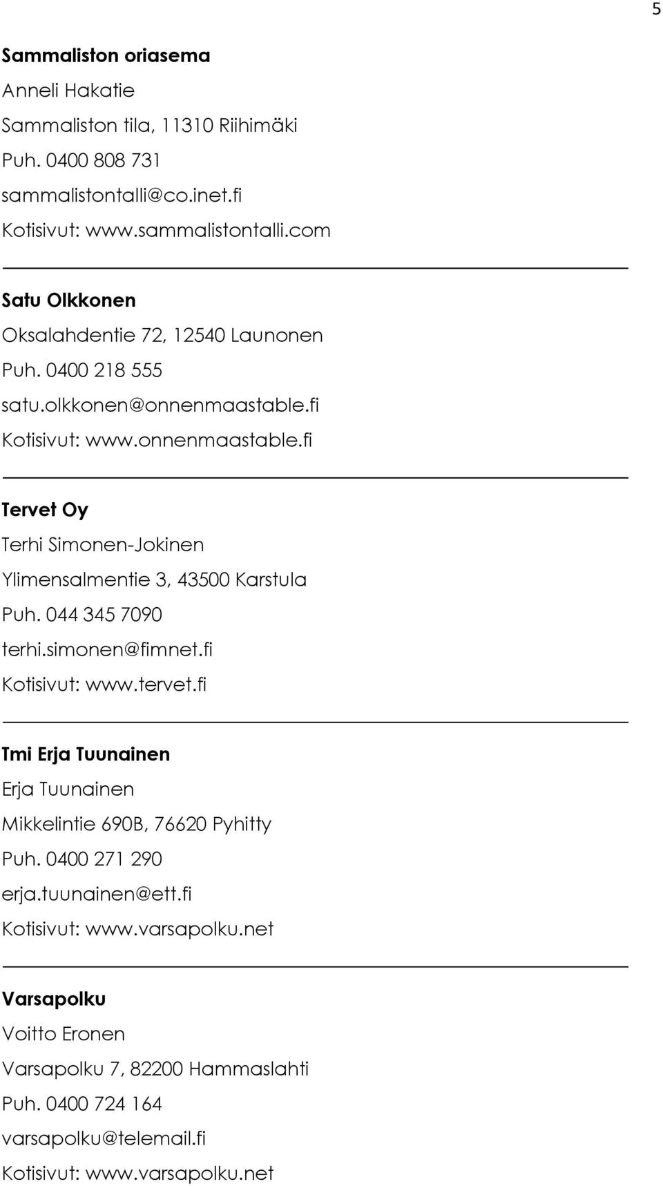 simonen@fimnet.fi Kotisivut: www.tervet.fi Tmi Erja Tuunainen Erja Tuunainen Mikkelintie 690B, 76620 Pyhitty Puh. 0400 271 290 erja.tuunainen@ett.fi Kotisivut: www.varsapolku.