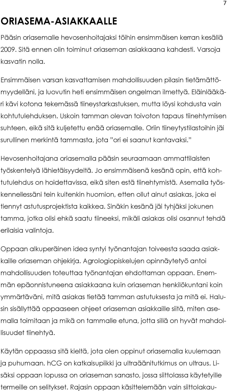 Eläinlääkäri kävi kotona tekemässä tiineystarkastuksen, mutta löysi kohdusta vain kohtutulehduksen. Uskoin tamman olevan toivoton tapaus tiinehtymisen suhteen, eikä sitä kuljetettu enää oriasemalle.