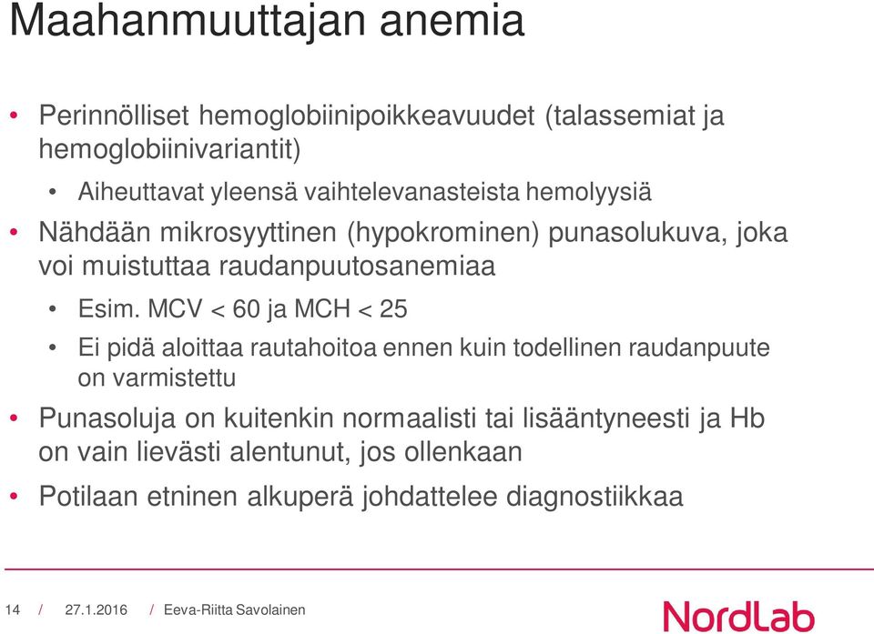 Esim. MCV < 60 ja MCH < 25 Ei pidä aloittaa rautahoitoa ennen kuin todellinen raudanpuute on varmistettu Punasoluja on