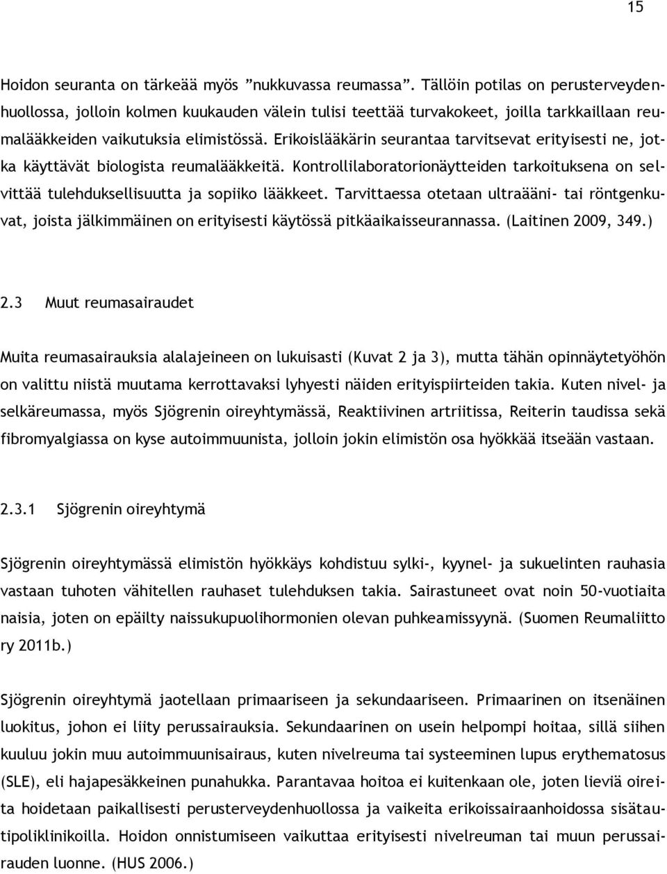 Erikoislääkärin seurantaa tarvitsevat erityisesti ne, jotka käyttävät biologista reumalääkkeitä. Kontrollilaboratorionäytteiden tarkoituksena on selvittää tulehduksellisuutta ja sopiiko lääkkeet.