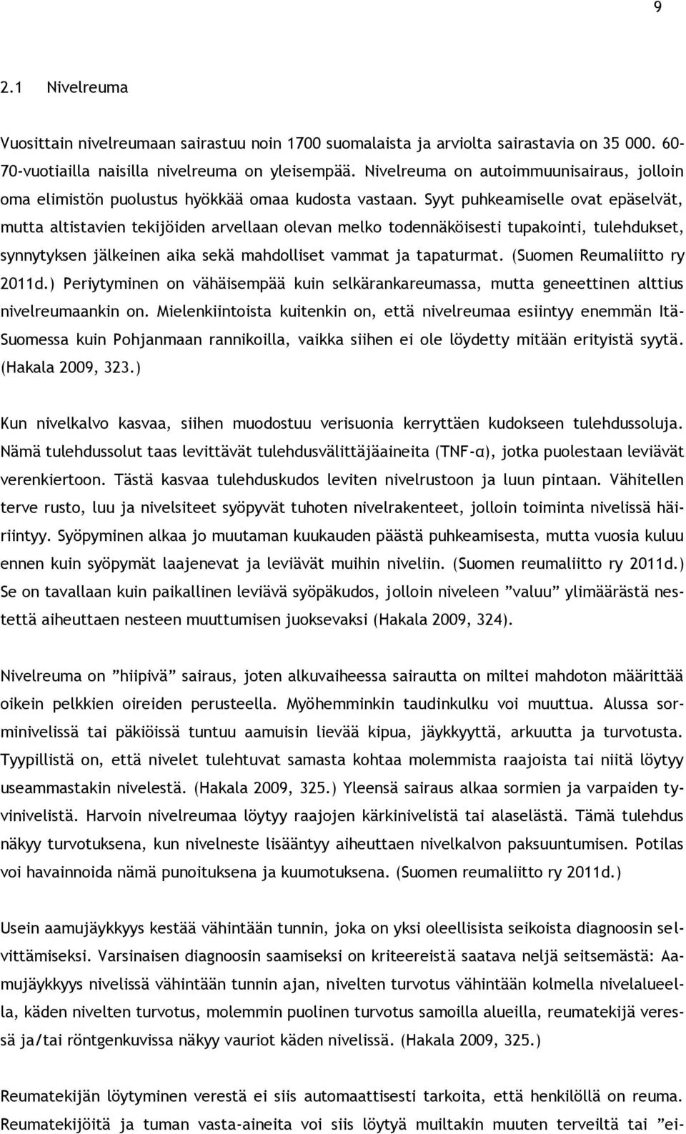 Syyt puhkeamiselle ovat epäselvät, mutta altistavien tekijöiden arvellaan olevan melko todennäköisesti tupakointi, tulehdukset, synnytyksen jälkeinen aika sekä mahdolliset vammat ja tapaturmat.