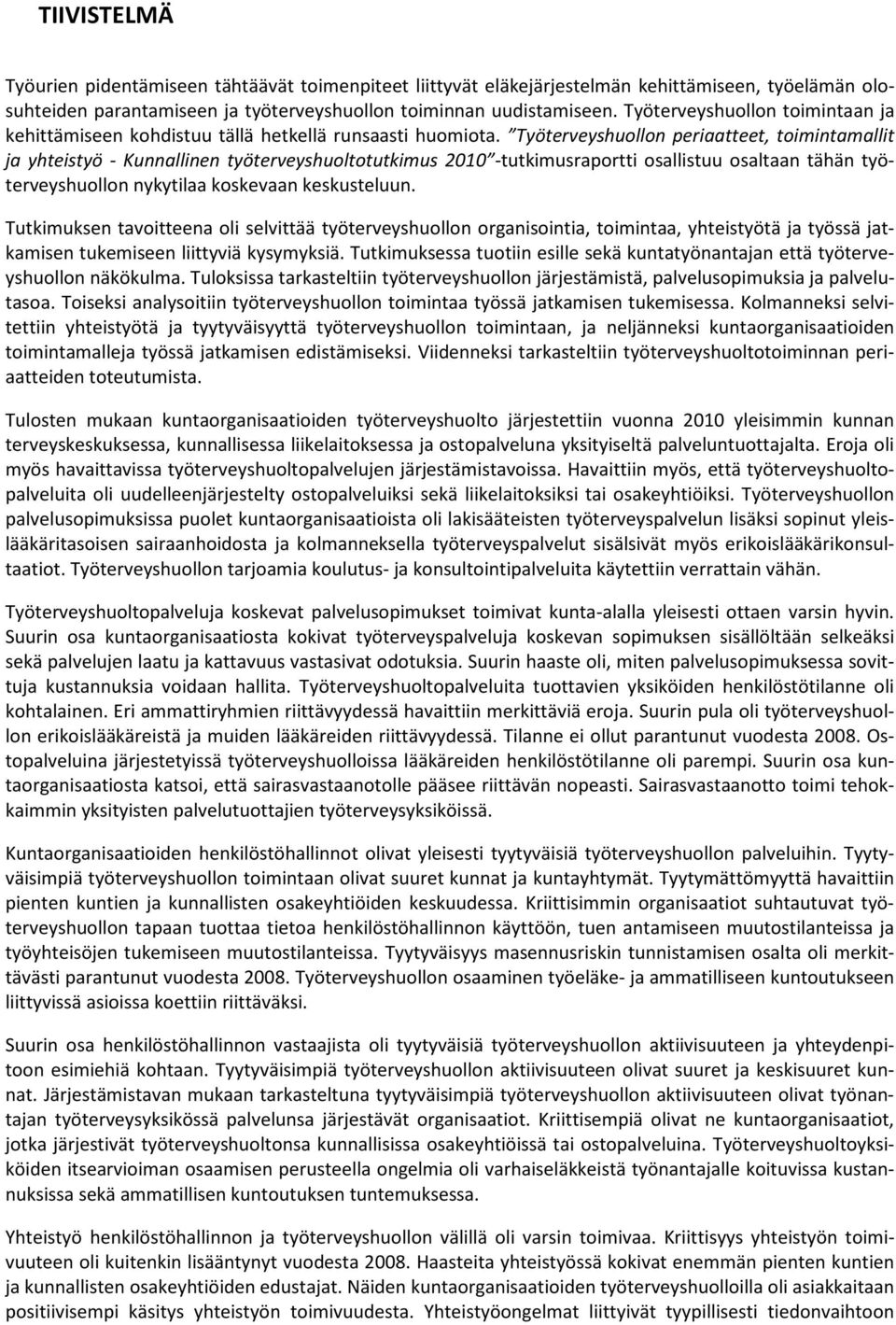 Työterveyshuollon periaatteet, toimintamallit ja yhteistyö - Kunnallinen työterveyshuoltotutkimus 2010 -tutkimusraportti osallistuu osaltaan tähän työterveyshuollon nykytilaa koskevaan keskusteluun.