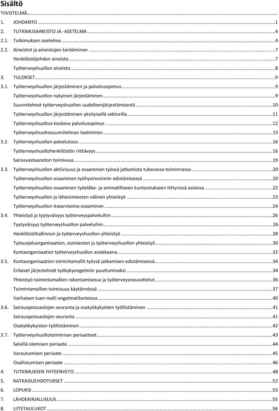 ..9 Suunnitelmat työterveyshuollon uudelleenjärjestämisestä...10 Työterveyshuollon järjestäminen yksityisellä sektorilla...11 Työterveyshuoltoa koskeva palvelusopimus.