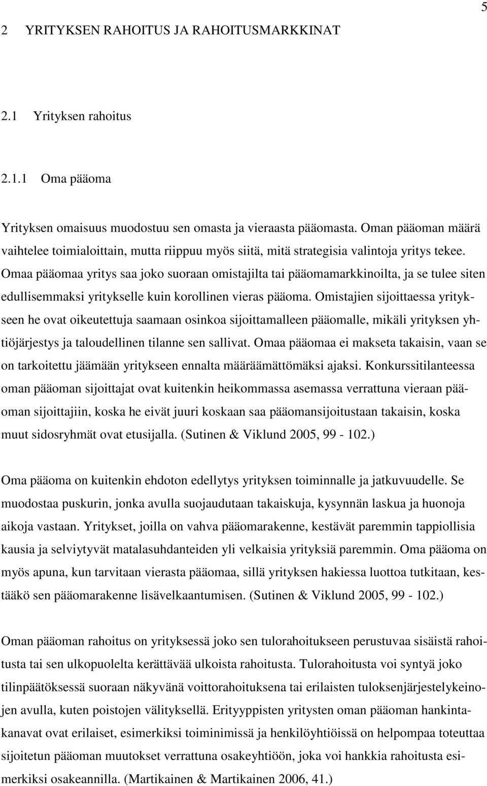 Omaa pääomaa yritys saa joko suoraan omistajilta tai pääomamarkkinoilta, ja se tulee siten edullisemmaksi yritykselle kuin korollinen vieras pääoma.