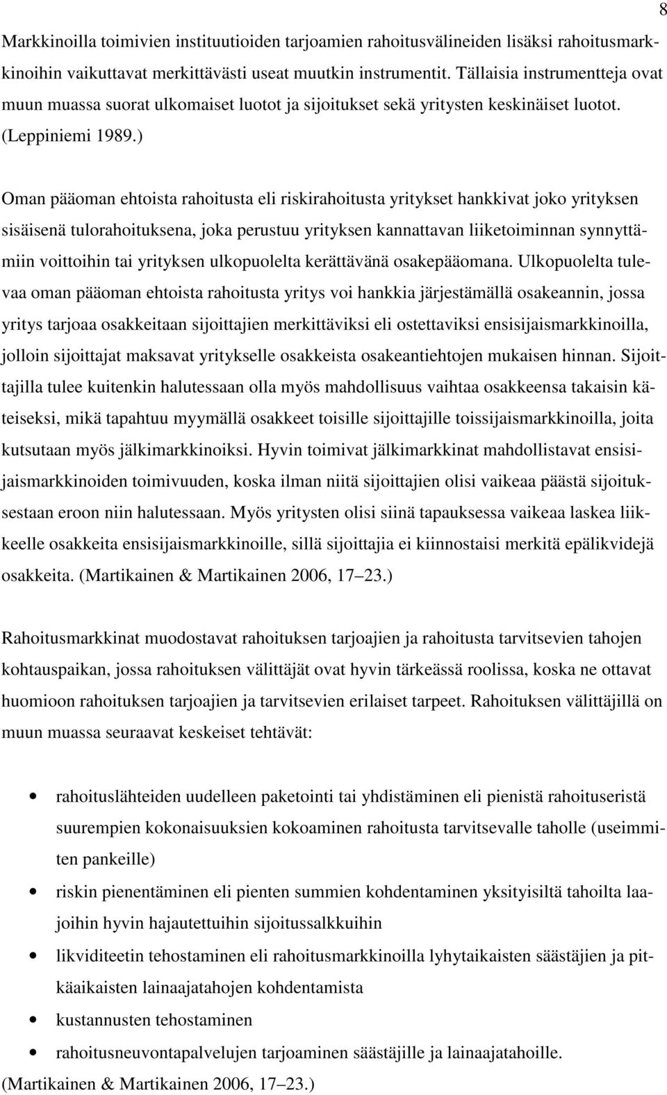 ) Oman pääoman ehtoista rahoitusta eli riskirahoitusta yritykset hankkivat joko yrityksen sisäisenä tulorahoituksena, joka perustuu yrityksen kannattavan liiketoiminnan synnyttämiin voittoihin tai