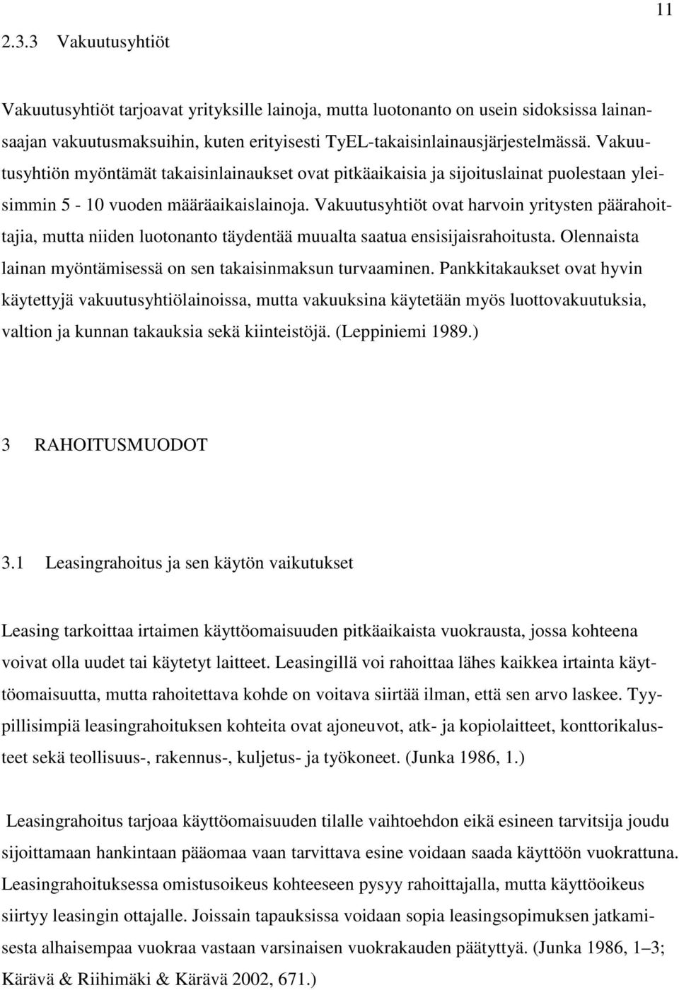 Vakuutusyhtiöt ovat harvoin yritysten päärahoittajia, mutta niiden luotonanto täydentää muualta saatua ensisijaisrahoitusta. Olennaista lainan myöntämisessä on sen takaisinmaksun turvaaminen.