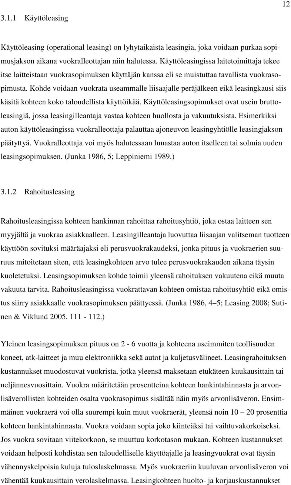 Kohde voidaan vuokrata useammalle liisaajalle peräjälkeen eikä leasingkausi siis käsitä kohteen koko taloudellista käyttöikää.