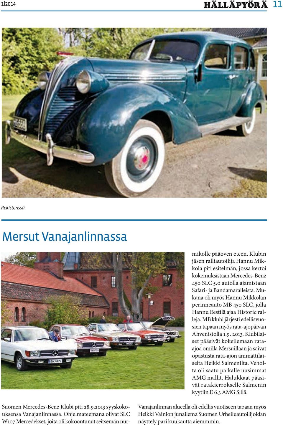 Klubin jäsen ralliautoilija Hannu Mikkola piti esitelmän, jossa kertoi kokemuksistaan Mercedes-Benz 450 SLC 5.0 autolla ajamistaan Safari- ja Bandamaralleista.