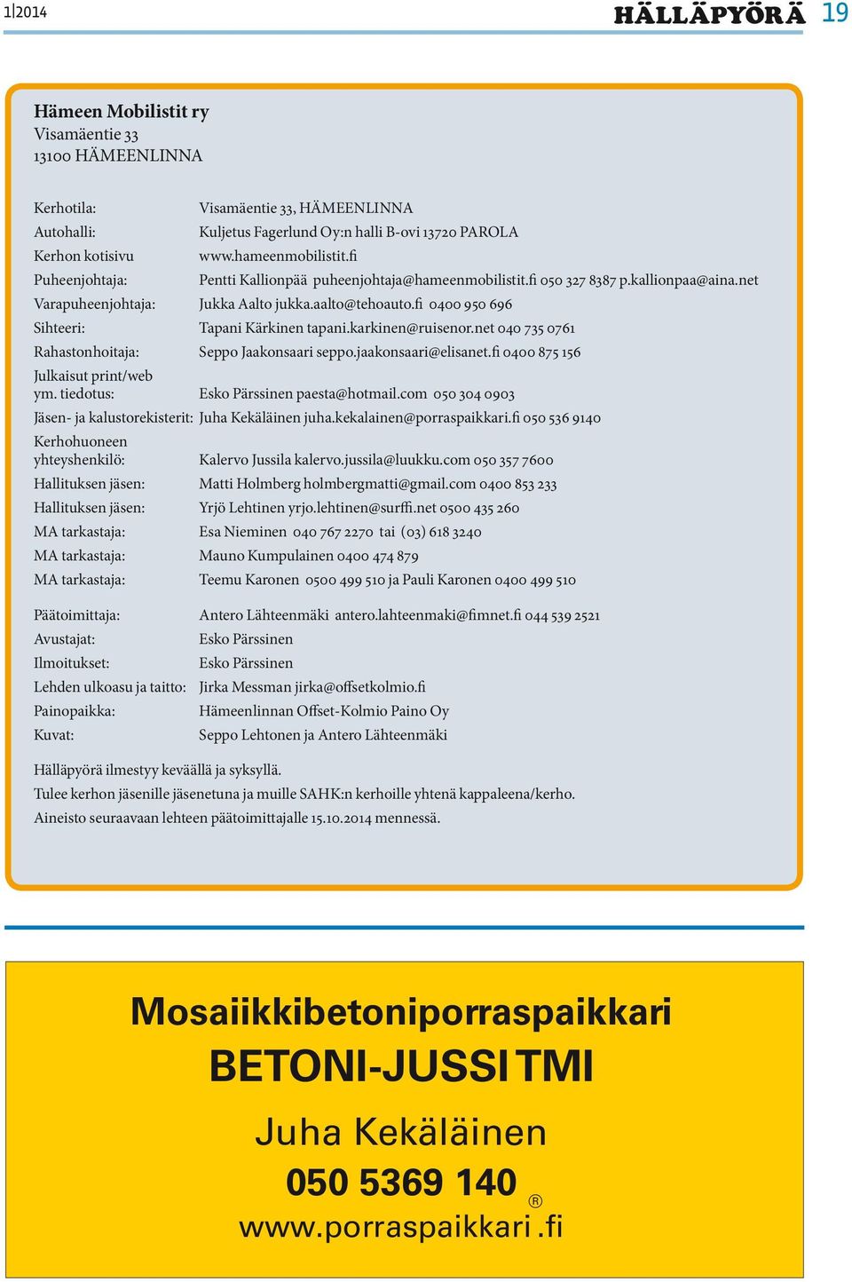 fi 0400 950 696 Sihteeri: Tapani Kärkinen tapani.karkinen@ruisenor.net 040 735 0761 Rahastonhoitaja: Seppo Jaakonsaari seppo.jaakonsaari@elisanet.fi 0400 875 156 Julkaisut print/web ym.