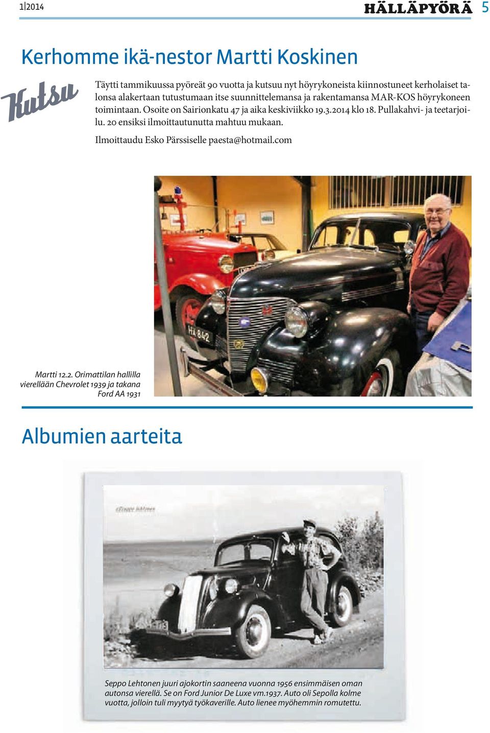 20 ensiksi ilmoittautunutta mahtuu mukaan. Ilmoittaudu Esko Pärssiselle paesta@hotmail.com Martti 12.2. Orimattilan hallilla vierellään Chevrolet 1939 ja takana Ford AA 1931 Albumien aarteita Seppo Lehtonen juuri ajokortin saaneena vuonna 1956 ensimmäisen oman autonsa vierellä.