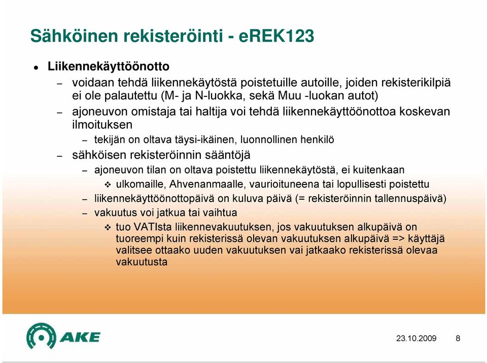 poistettu liikennekäytöstä, ei kuitenkaan ulkomaille, Ahvenanmaalle, vaurioituneena tai lopullisesti poistettu liikennekäyttöönottopäivä on kuluva päivä (= rekisteröinnin tallennuspäivä) vakuutus voi