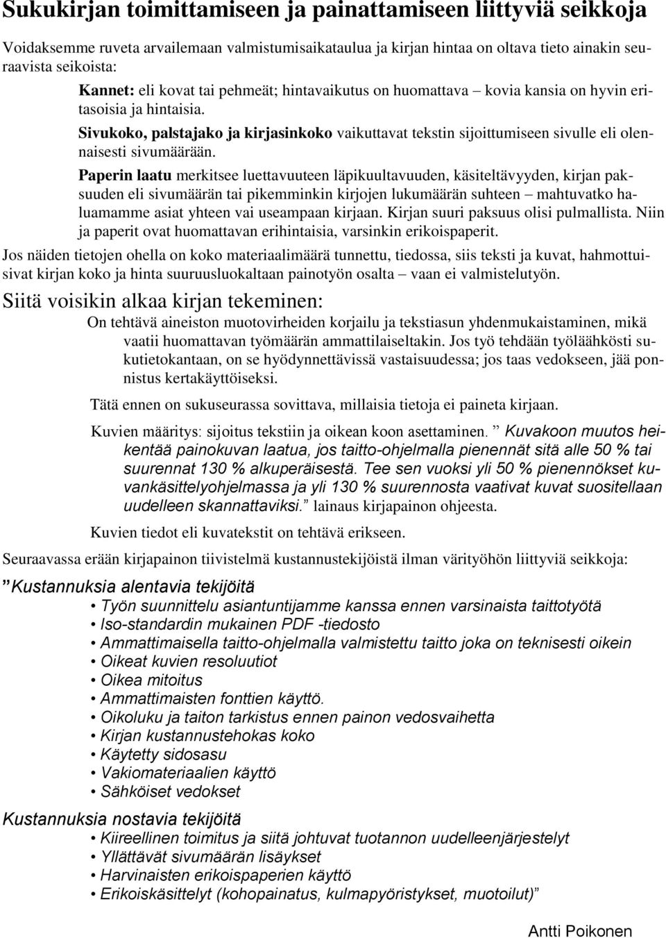 Paperin laatu merkitsee luettavuuteen läpikuultavuuden, käsiteltävyyden, kirjan paksuuden eli sivumäärän tai pikemminkin kirjojen lukumäärän suhteen mahtuvatko haluamamme asiat yhteen vai useampaan