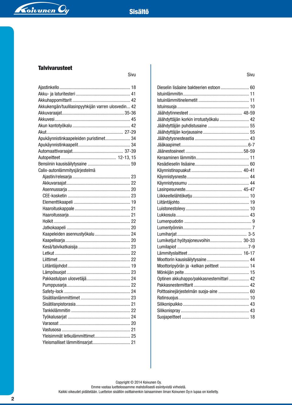 .. 59 Calix-autonlämmitysjärjestelmä Ajastin/relesarja... 23 Akkuvaraajat... 22 Asennussarja... 20 CEE-kosketin... 23 Elementtikaapeli... 19 Haaroituskappale... 21 Haaroitussarja... 21 Holkit.