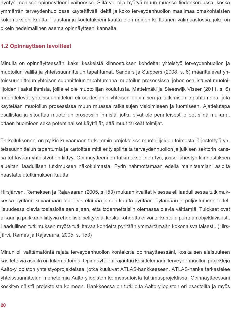 Taustani ja koulutukseni kautta olen näiden kulttuurien välimaastossa, joka on oikein hedelmällinen asema opinnäytteeni kannalta. 1.