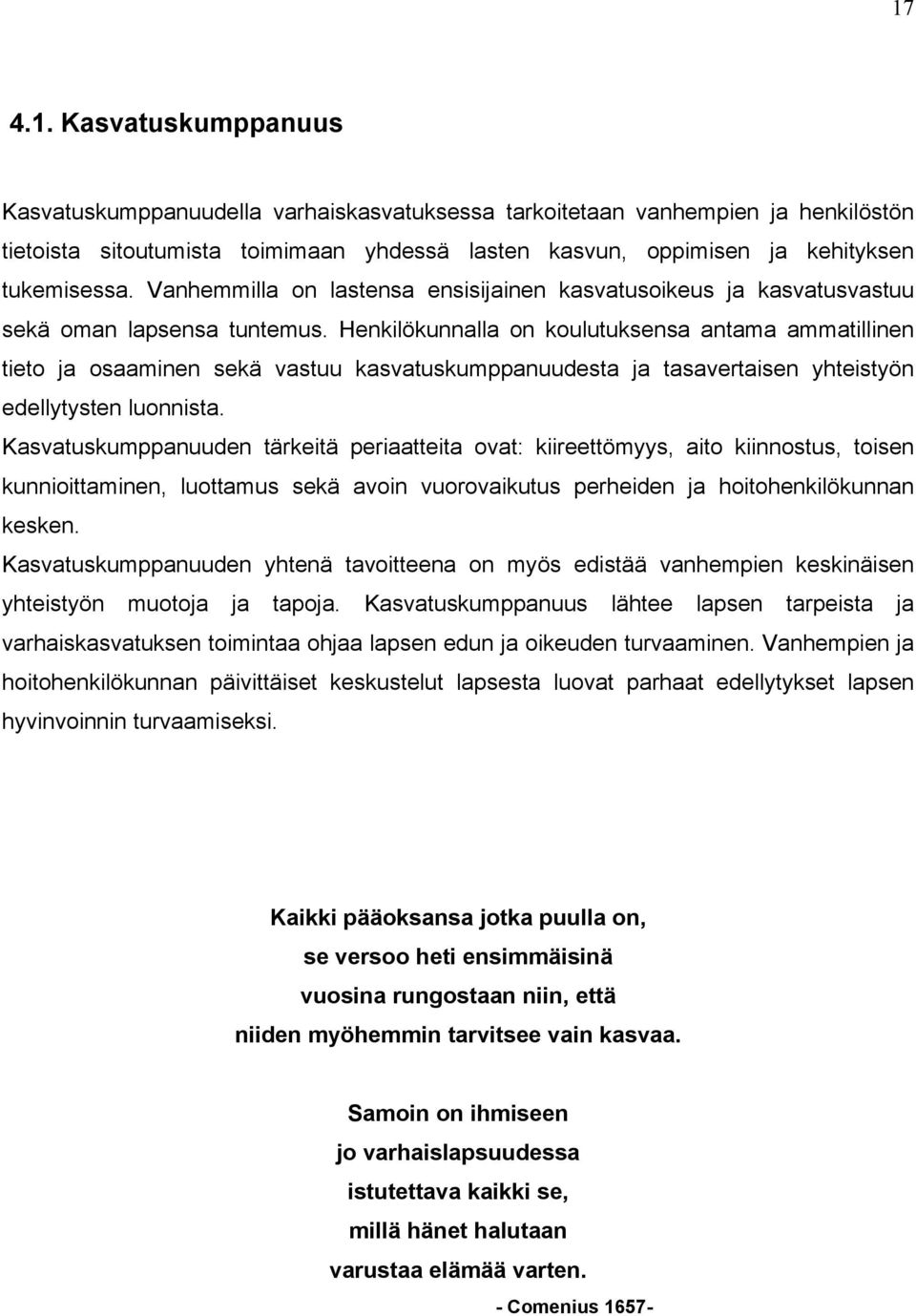 Henkilökunnalla on koulutuksensa antama ammatillinen tieto ja osaaminen sekä vastuu kasvatuskumppanuudesta ja tasavertaisen yhteistyön edellytysten luonnista.