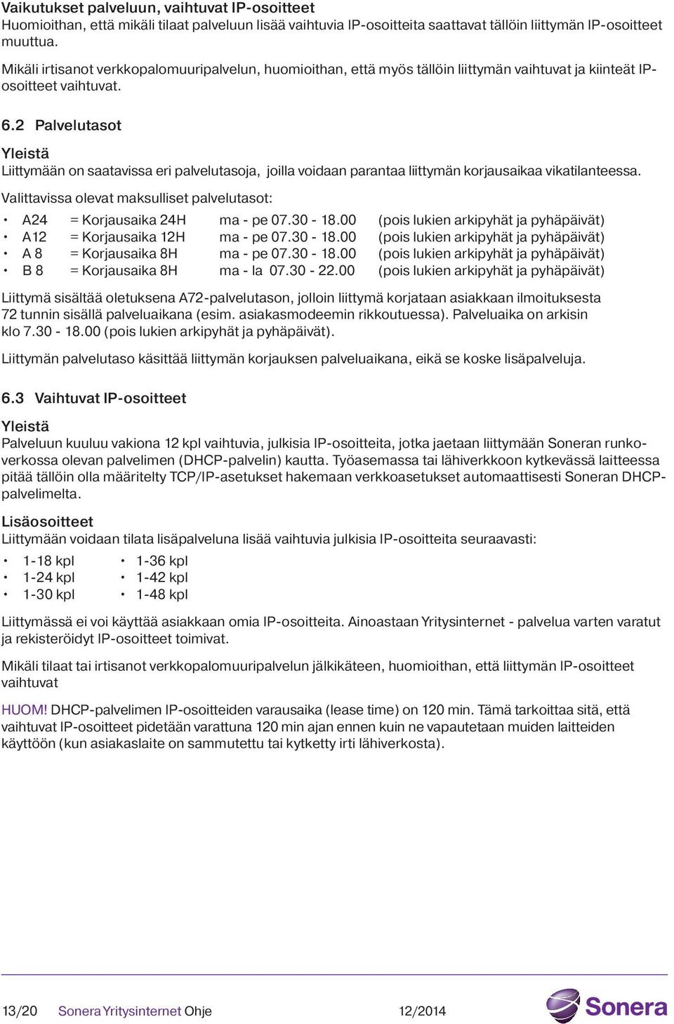 2 Palvelutasot Yleistä Liittymään on saatavissa eri palvelutasoja, joilla voidaan parantaa liittymän korjausaikaa vikatilanteessa.