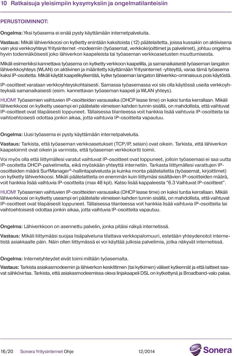 palvelimet), johtuu ongelma hyvin todennäköisesti joko lähiverkon kaapeleista tai työaseman verkkoasetusten muuttumisesta.