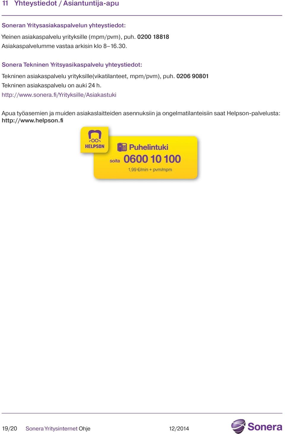 Sonera Tekninen Yritsyasikaspalvelu yhteystiedot: Tekninen asiakaspalvelu yrityksille(vikatilanteet, mpm/pvm), puh.