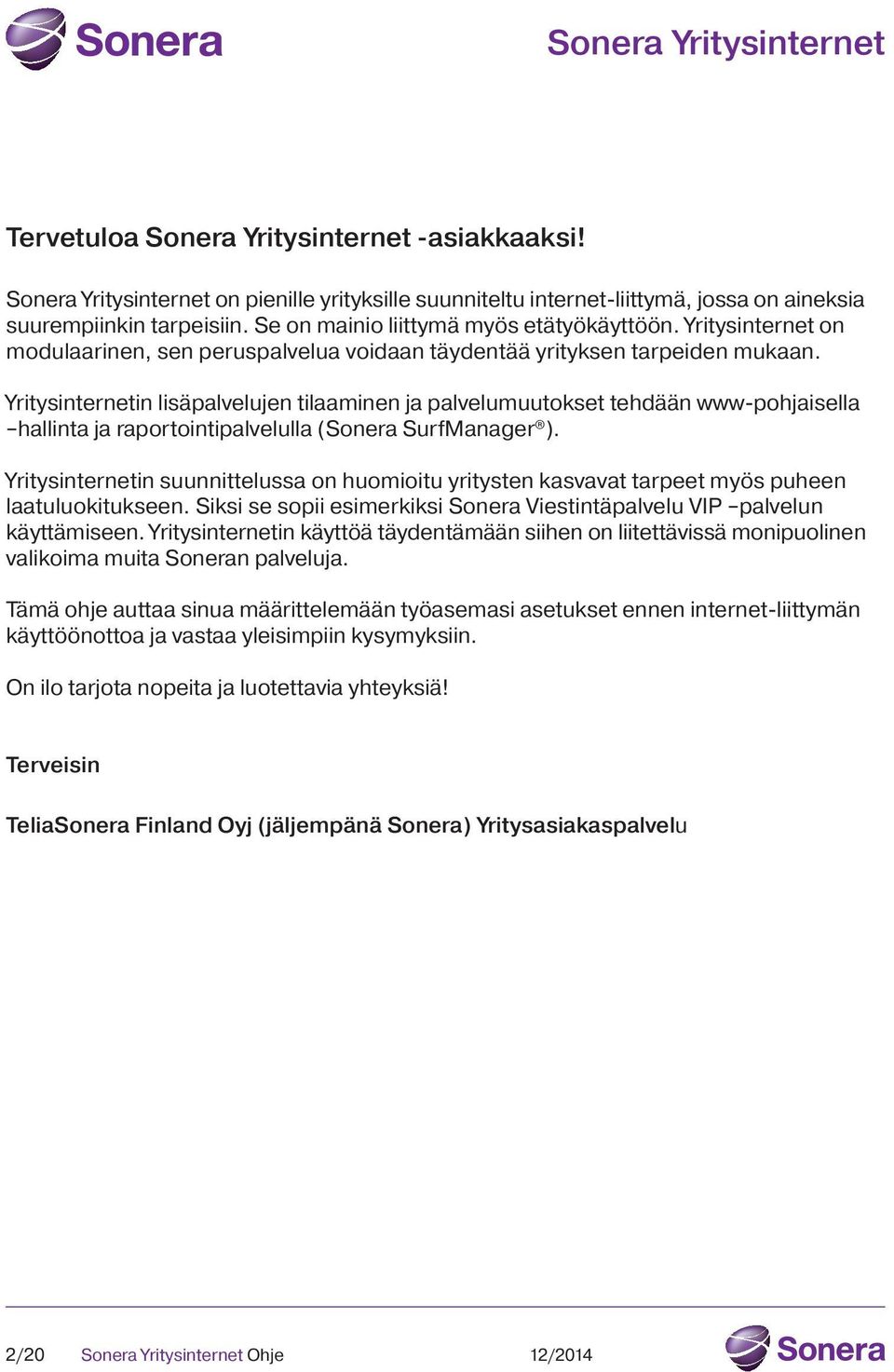 Yritysinternetin lisäpalvelujen tilaaminen ja palvelumuutokset tehdään www-pohjaisella hallinta ja raportointipalvelulla (Sonera SurfManager ).