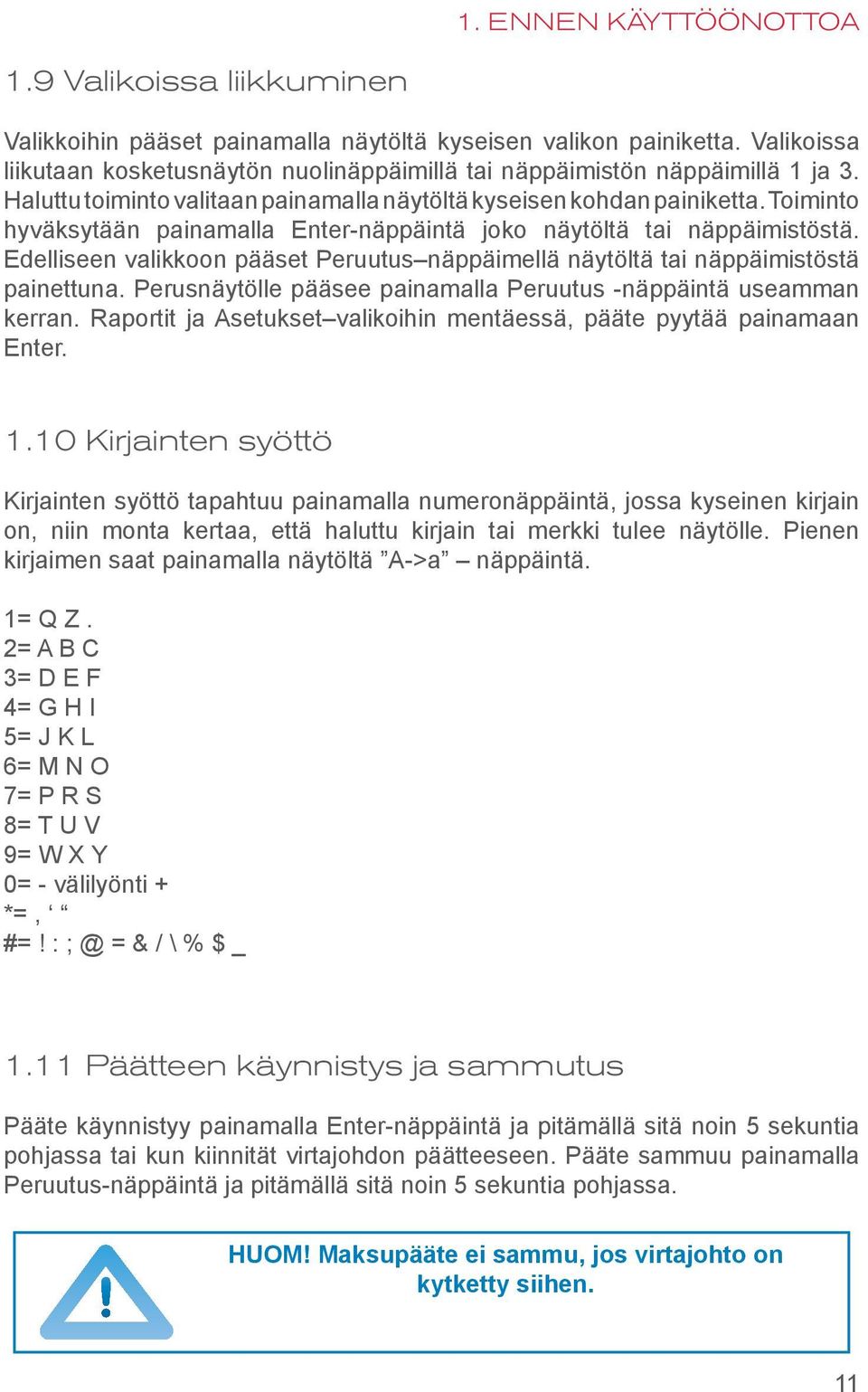 Toiminto hyväksytään painamalla Enter-näppäintä joko näytöltä tai näppäimistöstä. Edelliseen valikkoon pääset Peruutus näppäimellä näytöltä tai näppäimistöstä painettuna.