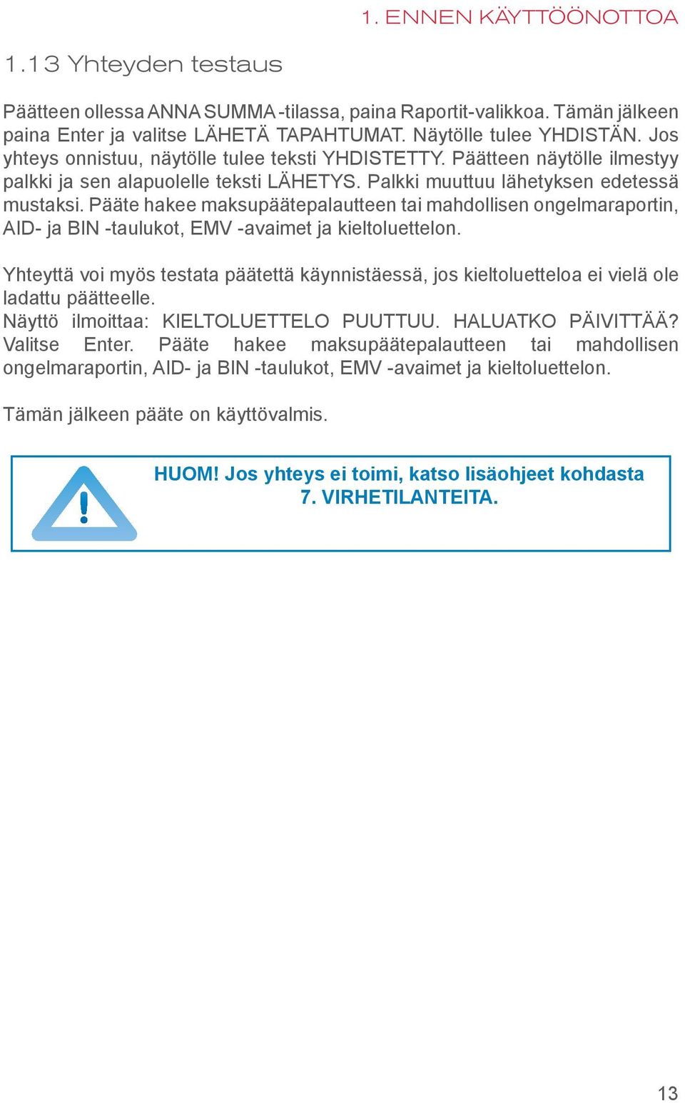 Pääte hakee maksupäätepalautteen tai mahdollisen ongelmaraportin, AID- ja BIN -taulukot, EMV -avaimet ja kieltoluettelon.