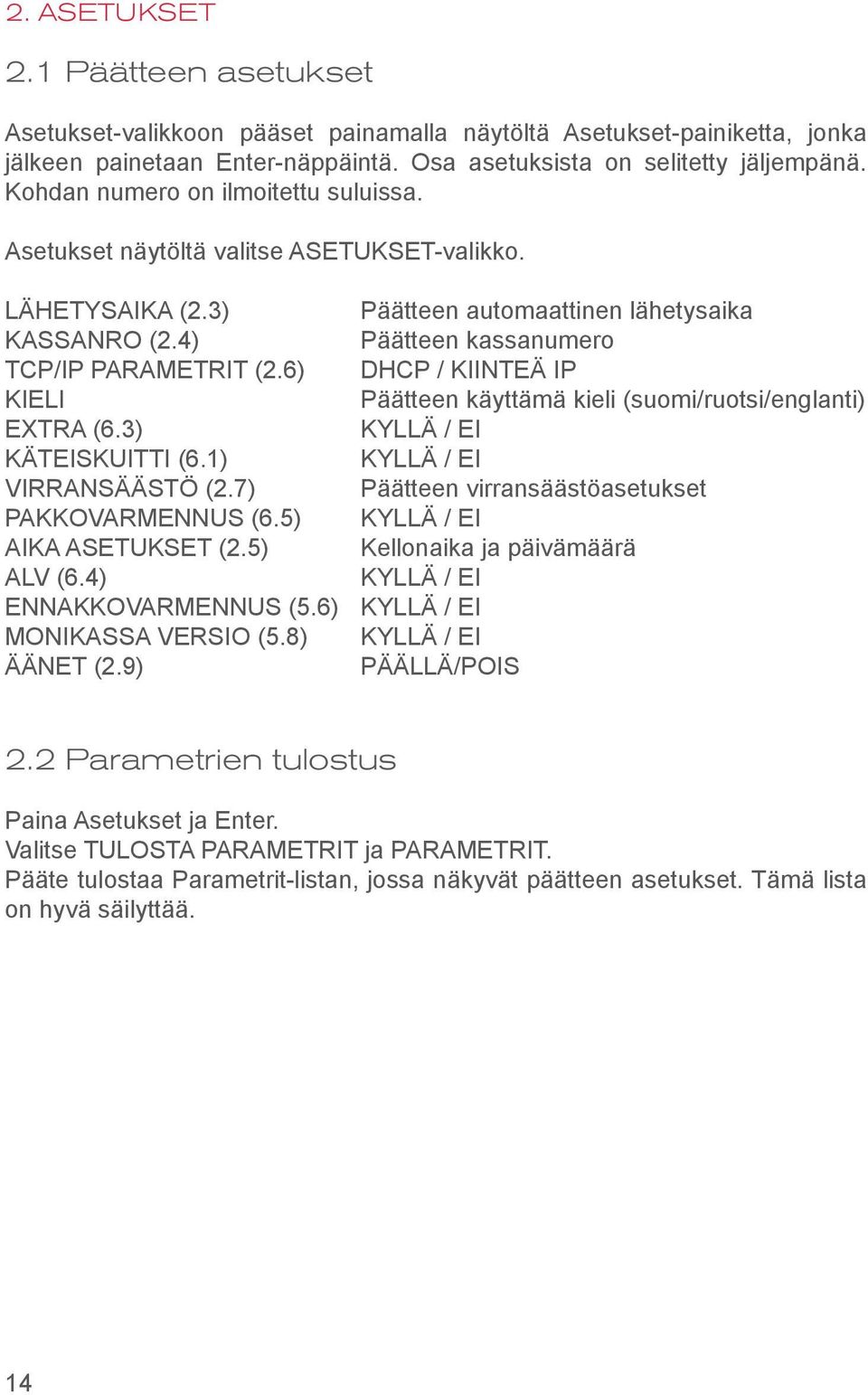 6) DHCP / KIINTEÄ IP KIELI Päätteen käyttämä kieli (suomi/ruotsi/englanti) EXTRA (6.3) KYLLÄ / EI KÄTEISKUITTI (6.1) KYLLÄ / EI VIRRANSÄÄSTÖ (2.7) Päätteen virransäästöasetukset PAKKOVARMENNUS (6.