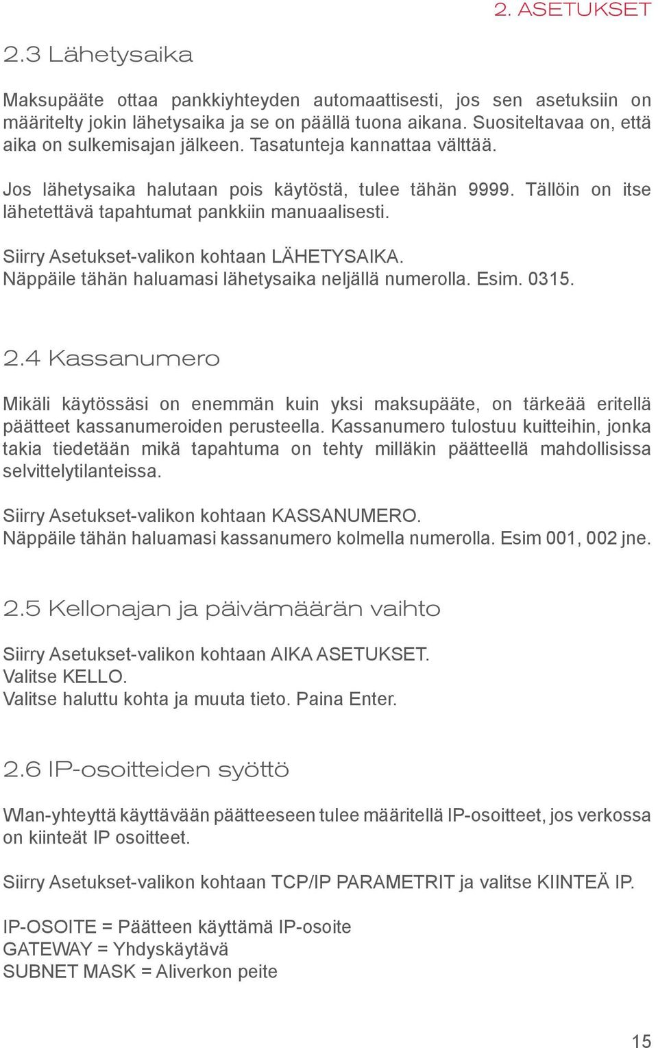 Tällöin on itse lähetettävä tapahtumat pankkiin manuaalisesti. Siirry Asetukset-valikon kohtaan LÄHETYSAIKA. Näppäile tähän haluamasi lähetysaika neljällä numerolla. Esim. 0315. 2.