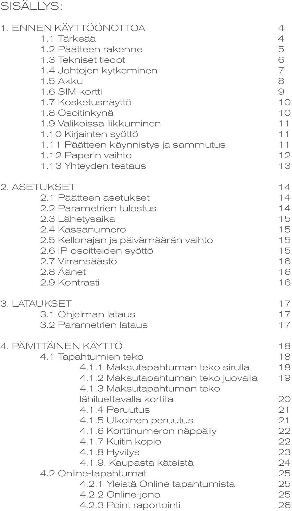 2 Parametrien tulostus 14 2.3 Lähetysaika 15 2.4 Kassanumero 15 2.5 Kellonajan ja päivämäärän vaihto 15 2.6 IP-osoitteiden syöttö 15 2.7 Virransäästö 16 2.8 Äänet 16 2.9 Kontrasti 16 3.