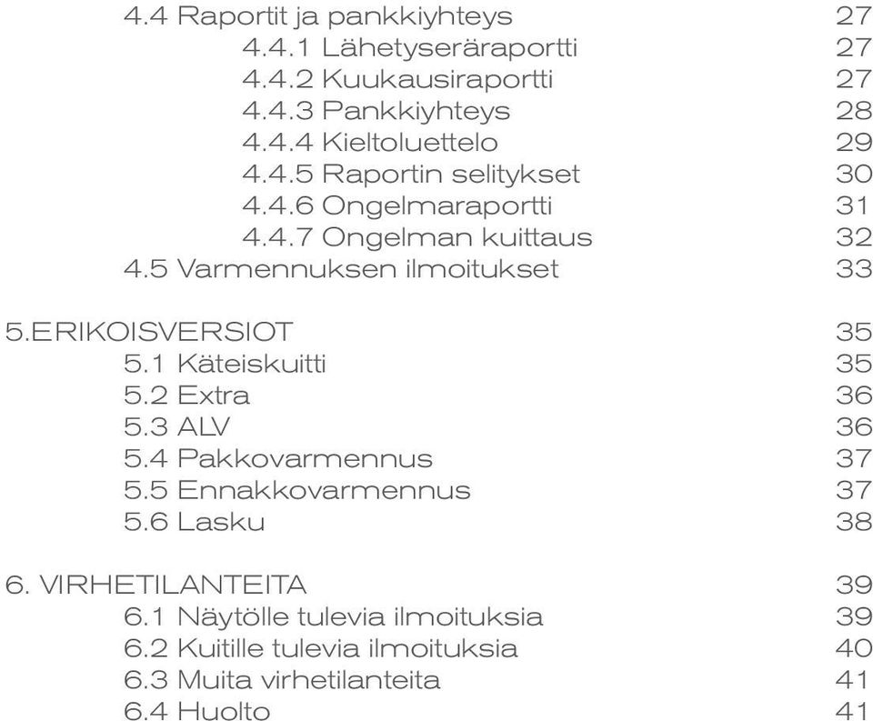 ERIKOISVERSIOT 35 5.1 Käteiskuitti 35 5.2 Extra 36 5.3 ALV 36 5.4 Pakkovarmennus 37 5.5 Ennakkovarmennus 37 5.6 Lasku 38 6.