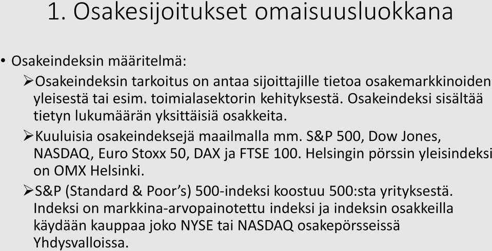 S&P 500, Dow Jones, NASDAQ, Euro Stoxx 50, DAX ja FTSE 100. Helsingin pörssin yleisindeksi on OMX Helsinki.