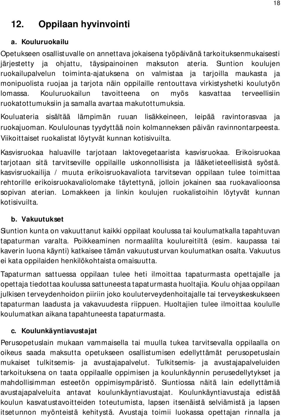 Kouluruokailun tavoitteena on myös kasvattaa terveellisiin ruokatottumuksiin ja samalla avartaa makutottumuksia. Kouluateria sisältää lämpimän ruuan lisäkkeineen, leipää ravintorasvaa ja ruokajuoman.