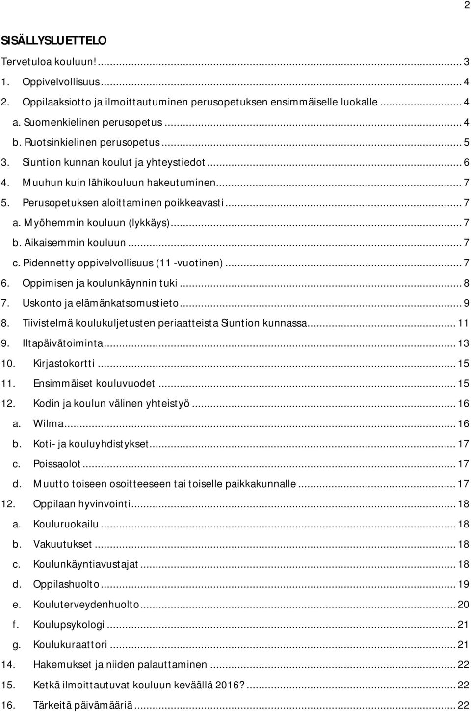 Myöhemmin kouluun (lykkäys)... 7 b. Aikaisemmin kouluun... 7 c. Pidennetty oppivelvollisuus (11 -vuotinen)... 7 6. Oppimisen ja koulunkäynnin tuki... 8 7. Uskonto ja elämänkatsomustieto... 9 8.