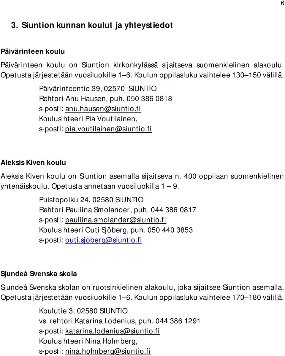 voutilainen@siuntio.fi Aleksis Kiven koulu Aleksis Kiven koulu on Siuntion asemalla sijaitseva n. 400 oppilaan suomenkielinen yhtenäiskoulu. Opetusta annetaan vuosiluokilla 1 9.