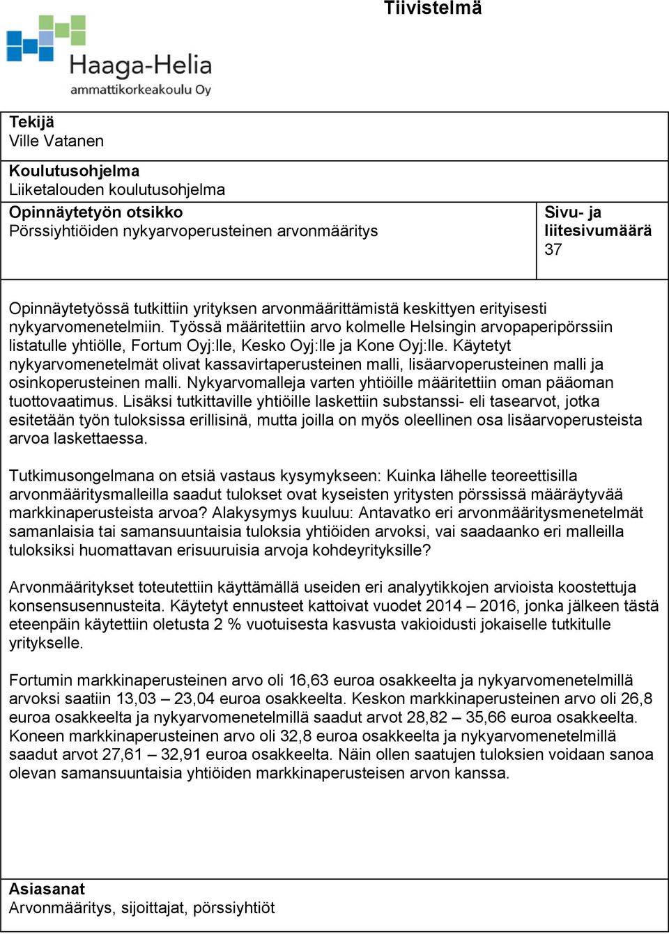 Työssä määritettiin arvo kolmelle Helsingin arvopaperipörssiin listatulle yhtiölle, Fortum Oyj:lle, Kesko Oyj:lle ja Kone Oyj:lle.