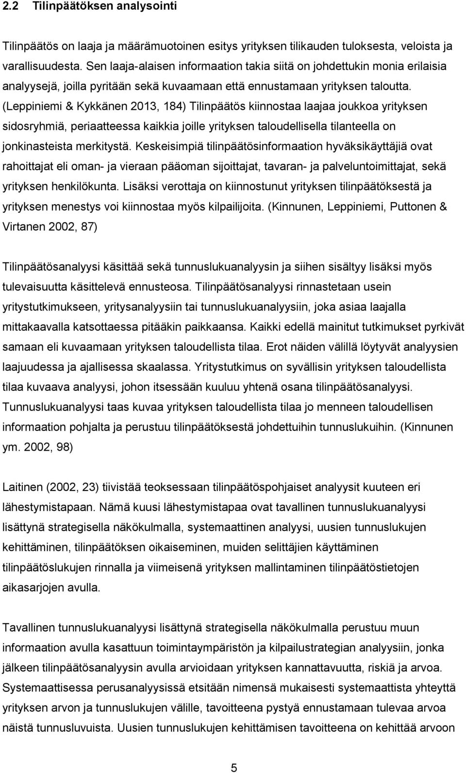 (Leppiniemi & Kykkänen 2013, 184) Tilinpäätös kiinnostaa laajaa joukkoa yrityksen sidosryhmiä, periaatteessa kaikkia joille yrityksen taloudellisella tilanteella on jonkinasteista merkitystä.