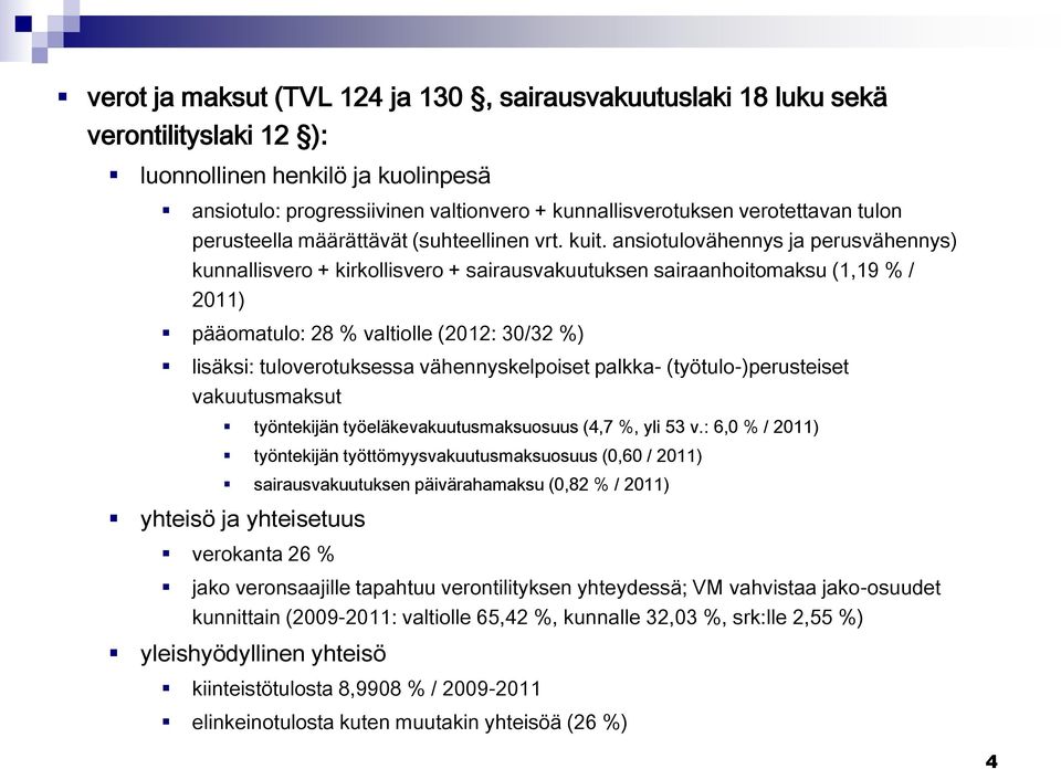 ansiotulovähennys ja perusvähennys) kunnallisvero + kirkollisvero + sairausvakuutuksen sairaanhoitomaksu (1,19 % / 2011) pääomatulo: 28 % valtiolle (2012: 30/32 %) lisäksi: tuloverotuksessa