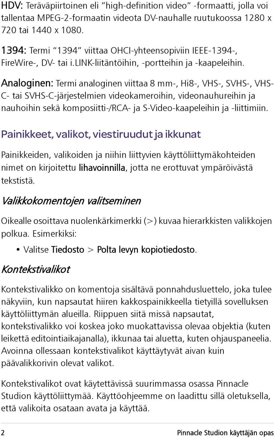 Analoginen: Termi analoginen viittaa 8 mm-, Hi8-, VHS-, SVHS-, VHS- C- tai SVHS-C-järjestelmien videokameroihin, videonauhureihin ja nauhoihin sekä komposiitti-/rca- ja S-Video-kaapeleihin ja