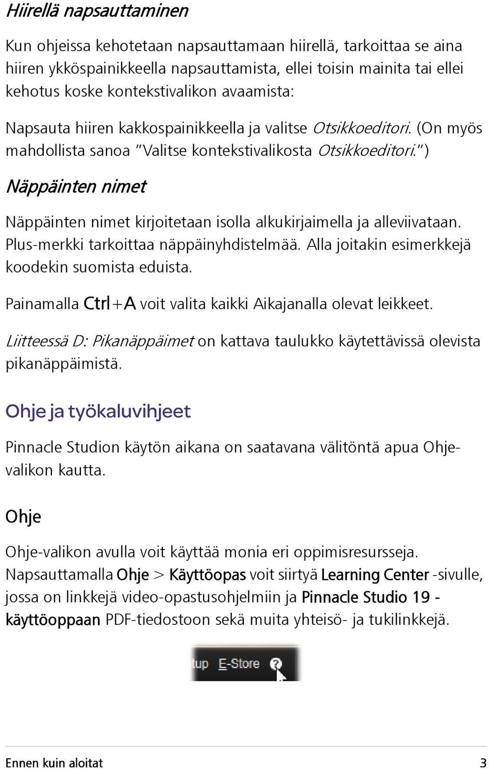 ) Näppäinten nimet Näppäinten nimet kirjoitetaan isolla alkukirjaimella ja alleviivataan. Plus-merkki tarkoittaa näppäinyhdistelmää. Alla joitakin esimerkkejä koodekin suomista eduista.