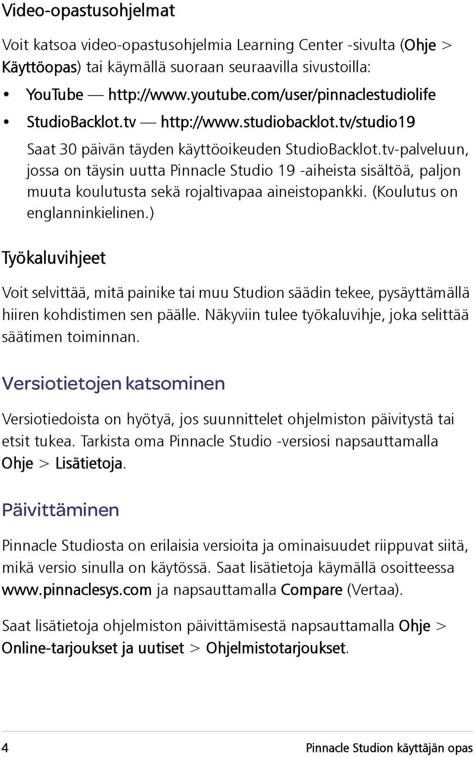 tv-palveluun, jossa on täysin uutta Pinnacle Studio 19 -aiheista sisältöä, paljon muuta koulutusta sekä rojaltivapaa aineistopankki. (Koulutus on englanninkielinen.